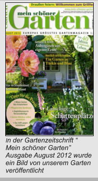 In der Gartenzeitschrift “ Mein schöner Garten”   Ausgabe August 2012 wurde ein Bild von unserem Garten veröffentlicht
