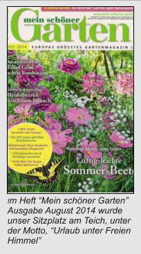 Im Heft “Mein schöner Garten” Ausgabe August 2014 wurde unser Sitzplatz am Teich, unter der Motto, “Urlaub unter Freien Himmel”